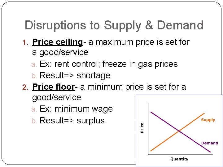 Disruptions to Supply & Demand 1. Price ceiling- a maximum price is set for