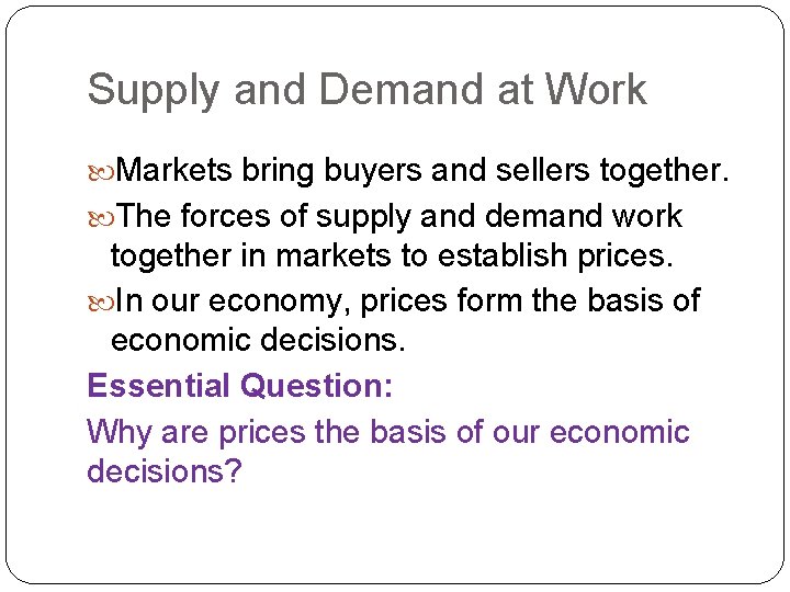 Supply and Demand at Work Markets bring buyers and sellers together. The forces of