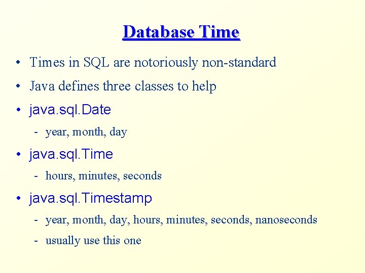 Database Time • Times in SQL are notoriously non-standard • Java defines three classes Database Time • Times in SQL are notoriously non-standard • Java defines three classes