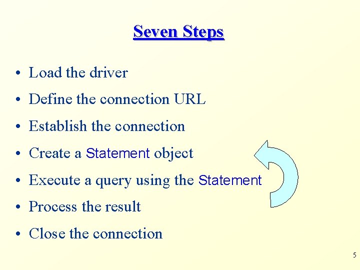 Seven Steps • Load the driver • Define the connection URL • Establish the Seven Steps • Load the driver • Define the connection URL • Establish the