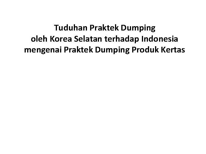Tuduhan Praktek Dumping oleh Korea Selatan terhadap Indonesia mengenai Praktek Dumping Produk Kertas 