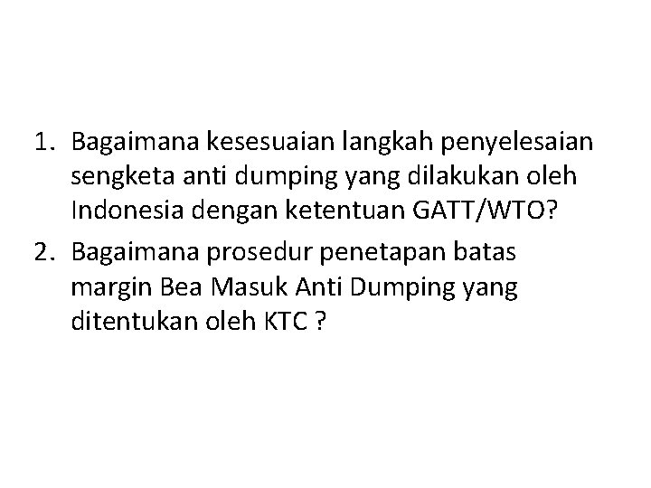 1. Bagaimana kesesuaian langkah penyelesaian sengketa anti dumping yang dilakukan oleh Indonesia dengan ketentuan