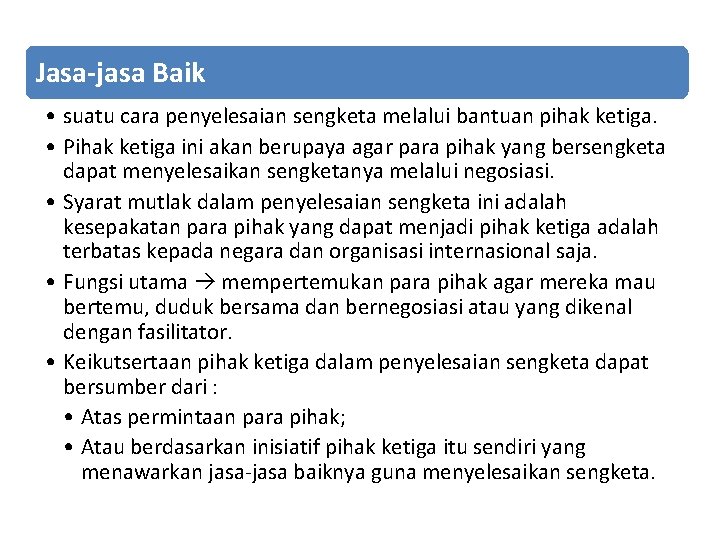 Jasa-jasa Baik • suatu cara penyelesaian sengketa melalui bantuan pihak ketiga. • Pihak ketiga