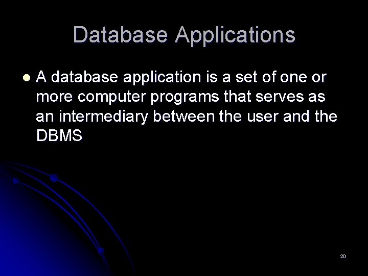 Database Applications l A database application is a set of one or more computer