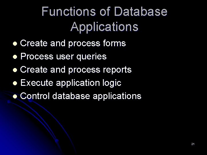 Functions of Database Applications Create and process forms l Process user queries l Create