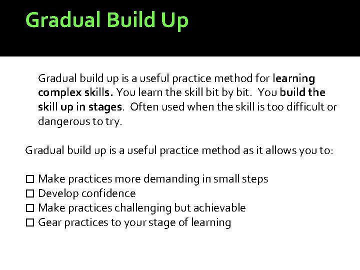 Gradual Build Up Gradual build up is a useful practice method for learning complex