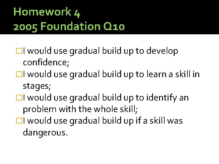 Homework 4 2005 Foundation Q 10 �I would use gradual build up to develop