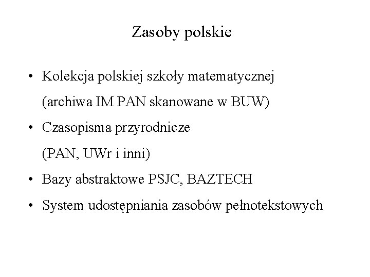 Zasoby polskie • Kolekcja polskiej szkoły matematycznej (archiwa IM PAN skanowane w BUW) •