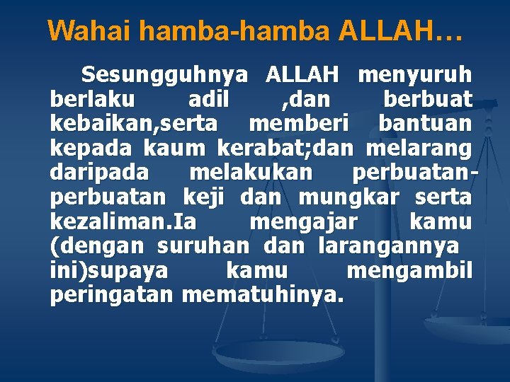 Wahai hamba-hamba ALLAH… Sesungguhnya ALLAH menyuruh berlaku adil , dan berbuat kebaikan, serta memberi