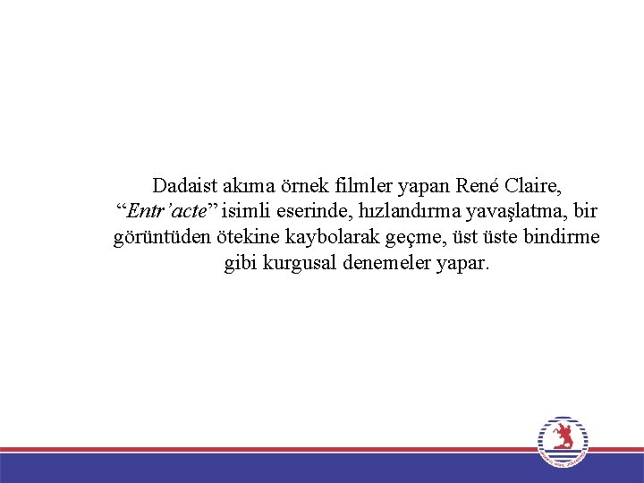 Dadaist akıma örnek filmler yapan René Claire, “Entr’acte” isimli eserinde, hızlandırma yavaşlatma, bir görüntüden