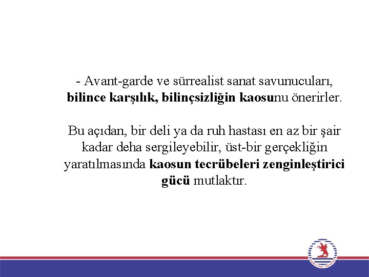 - Avant-garde ve sürrealist sanat savunucuları, bilince karşılık, bilinçsizliğin kaosunu önerirler. Bu açıdan, bir