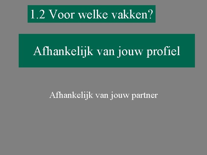 1. 2 Voor welke vakken? Afhankelijk van jouw profiel Afhankelijk van jouw partner 