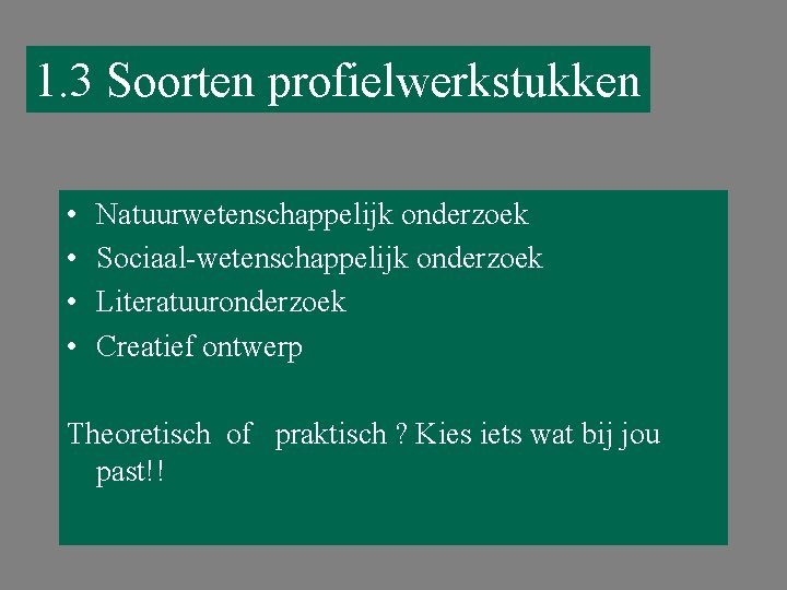 1. 3 Soorten profielwerkstukken • • Natuurwetenschappelijk onderzoek Sociaal-wetenschappelijk onderzoek Literatuuronderzoek Creatief ontwerp Theoretisch