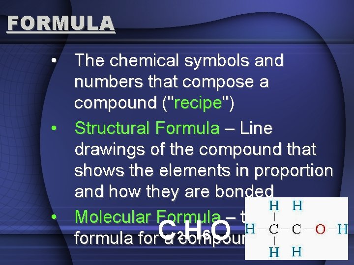 FORMULA • The chemical symbols and numbers that compose a compound ("recipe") • Structural