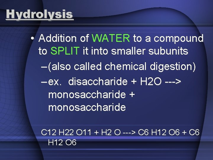 Hydrolysis • Addition of WATER to a compound to SPLIT it into smaller subunits