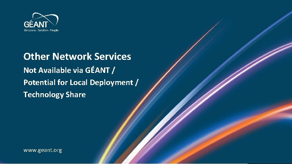 Other Network Services Not Available via GÉANT / Potential for Local Deployment / Technology