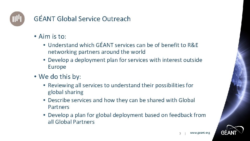 GÉANT Global Service Outreach • Aim is to: • Understand which GÉANT services can