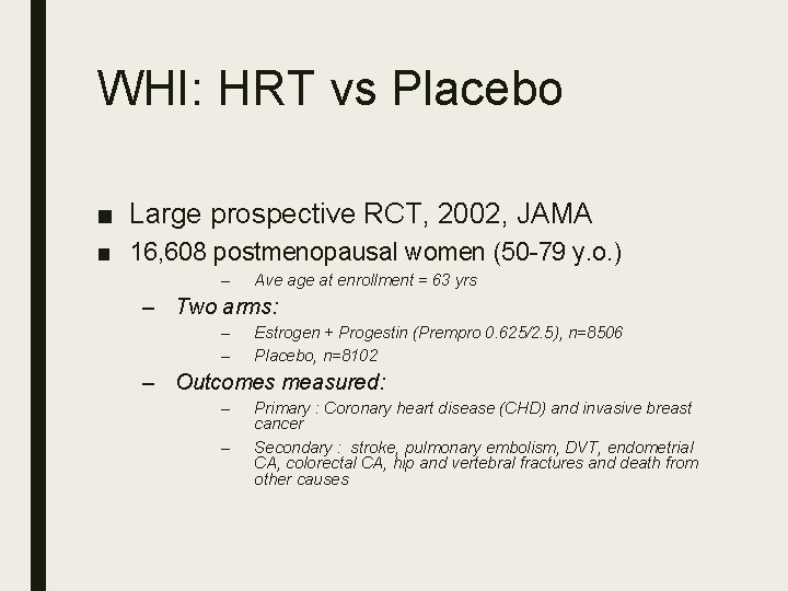WHI: HRT vs Placebo ■ Large prospective RCT, 2002, JAMA ■ 16, 608 postmenopausal