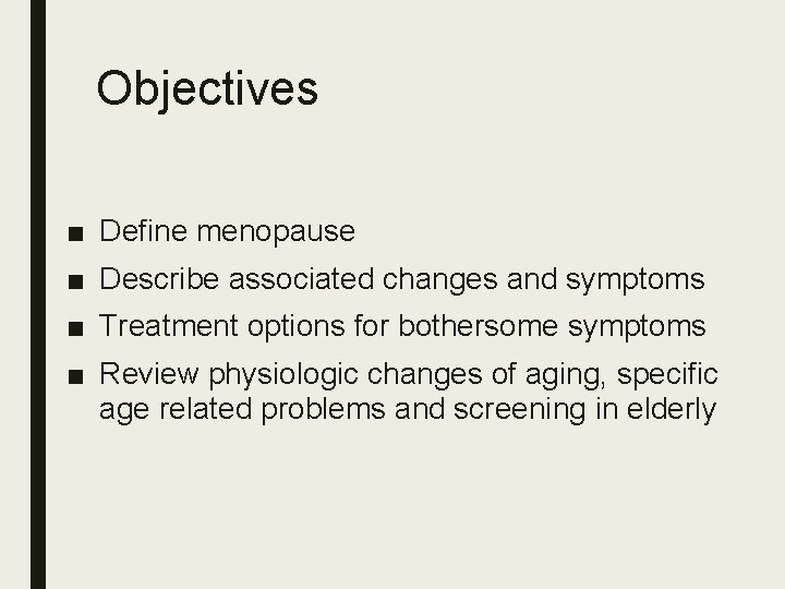 Objectives ■ Define menopause ■ Describe associated changes and symptoms ■ Treatment options for