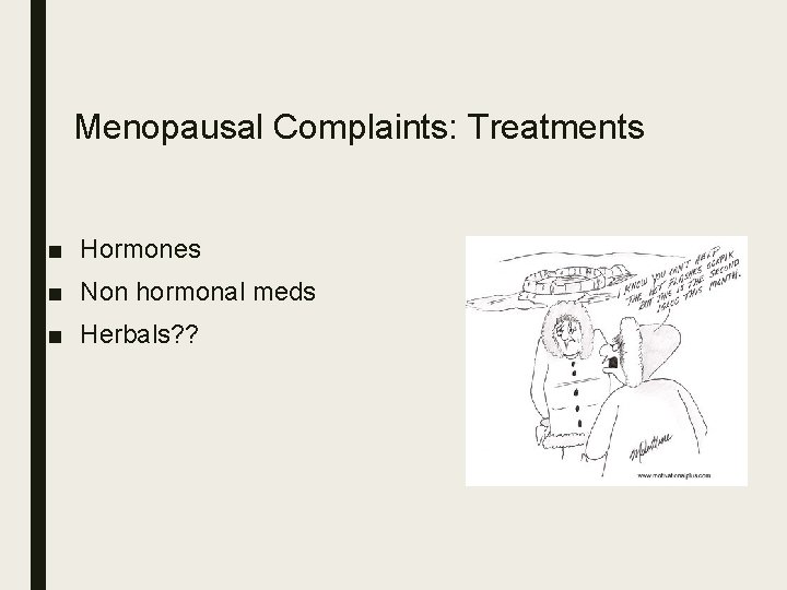 Menopausal Complaints: Treatments ■ Hormones ■ Non hormonal meds ■ Herbals? ? 