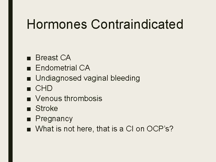 Hormones Contraindicated ■ ■ ■ ■ Breast CA Endometrial CA Undiagnosed vaginal bleeding CHD