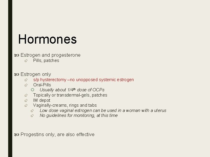 Hormones Estrogen and progesterone Pills, patches Estrogen only s/p hysterectomy –no unopposed systemic estrogen