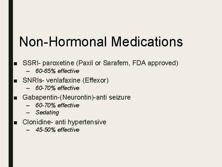 Non-Hormonal Medications ■ SSRI- paroxetine (Paxil or Sarafem, FDA approved) – 60 -65% effective