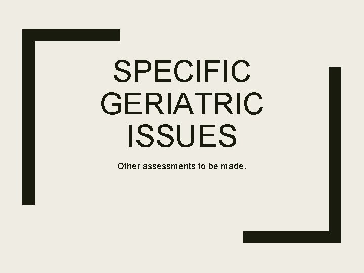 SPECIFIC GERIATRIC ISSUES Other assessments to be made. 