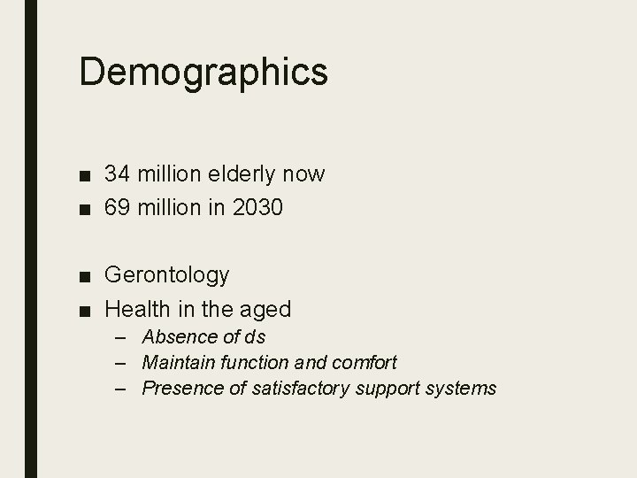 Demographics ■ 34 million elderly now ■ 69 million in 2030 ■ Gerontology ■