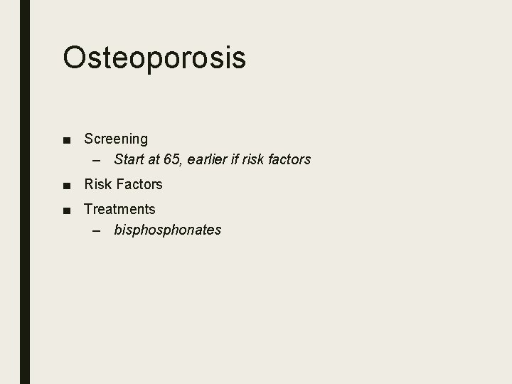 Osteoporosis ■ Screening – Start at 65, earlier if risk factors ■ Risk Factors