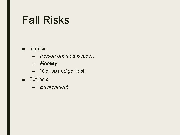 Fall Risks ■ Intrinsic – Person oriented issues… – Mobility – “Get up and