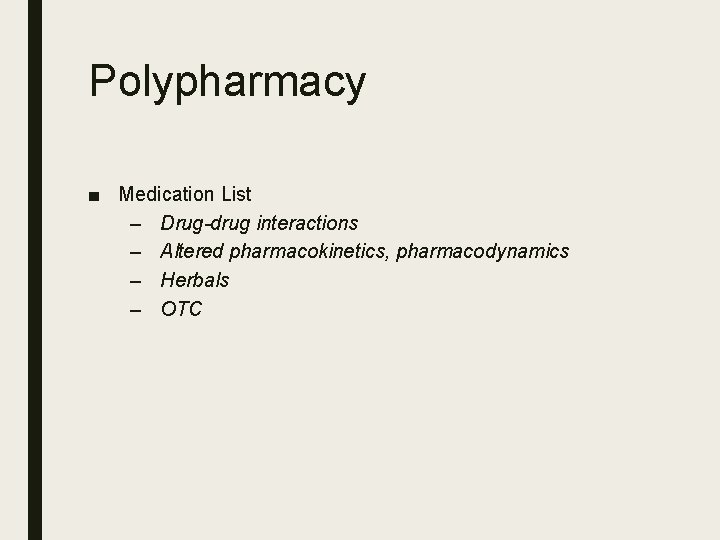 Polypharmacy ■ Medication List – Drug-drug interactions – Altered pharmacokinetics, pharmacodynamics – Herbals –