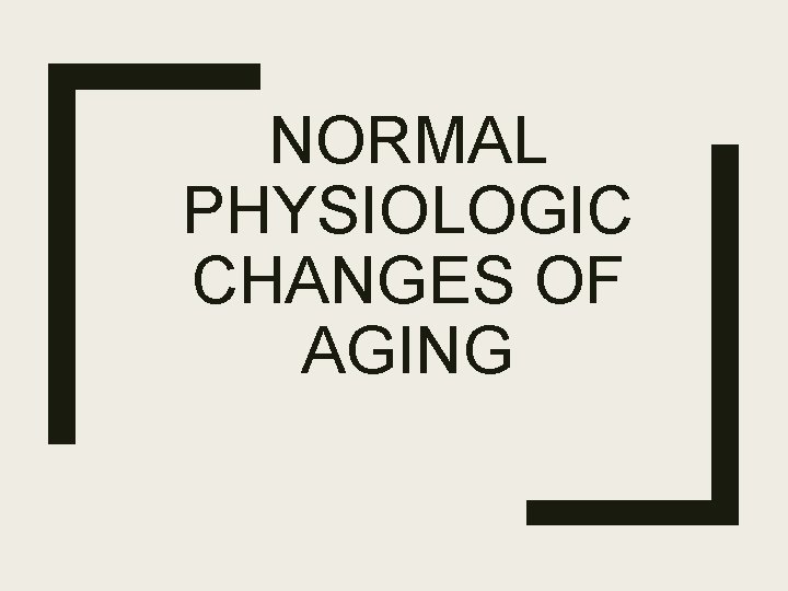 NORMAL PHYSIOLOGIC CHANGES OF AGING 