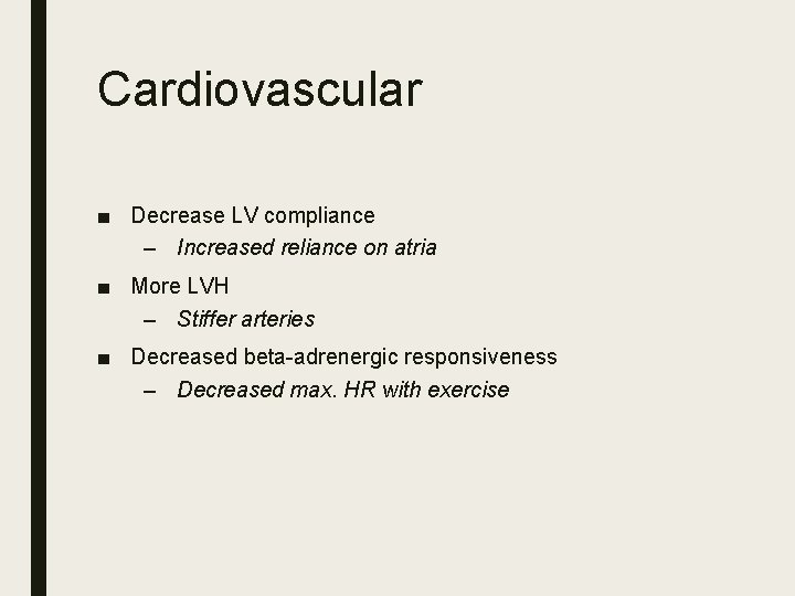 Cardiovascular ■ Decrease LV compliance – Increased reliance on atria ■ More LVH –