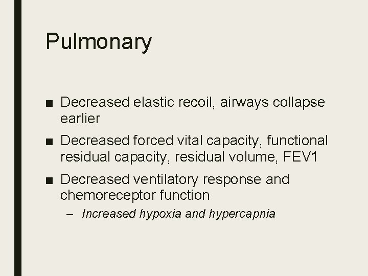 Pulmonary ■ Decreased elastic recoil, airways collapse earlier ■ Decreased forced vital capacity, functional