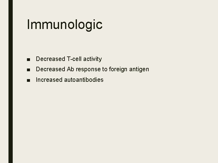 Immunologic ■ Decreased T-cell activity ■ Decreased Ab response to foreign antigen ■ Increased