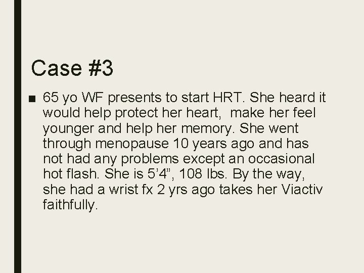 Case #3 ■ 65 yo WF presents to start HRT. She heard it would