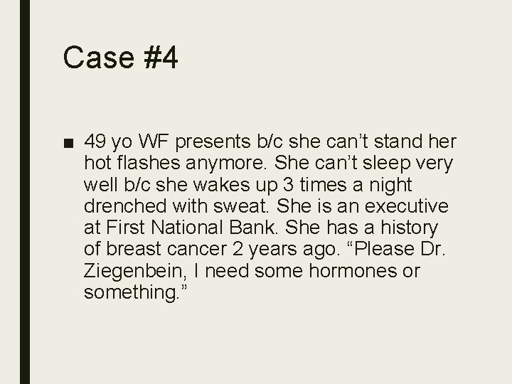 Case #4 ■ 49 yo WF presents b/c she can’t stand her hot flashes