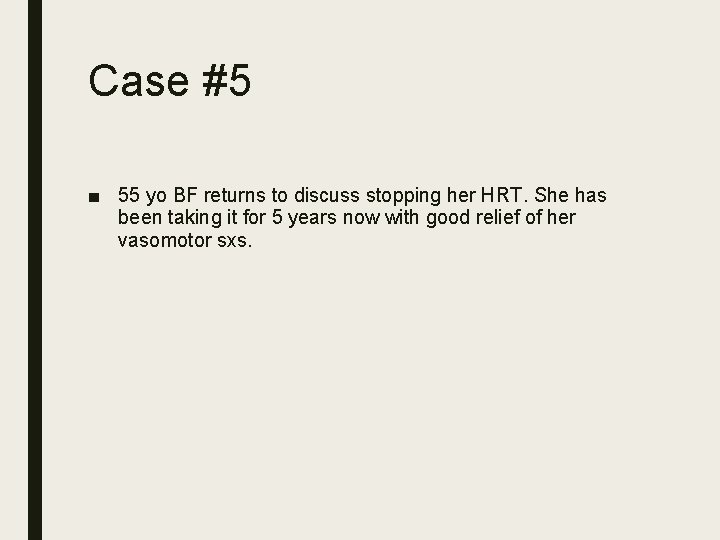 Case #5 ■ 55 yo BF returns to discuss stopping her HRT. She has