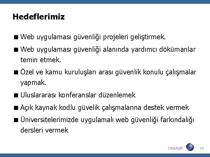 Hedeflerimiz Web uygulaması güvenliği projeleri geliştirmek. Web uygulaması güvenliği alanında yardımcı dökümanlar temin etmek.