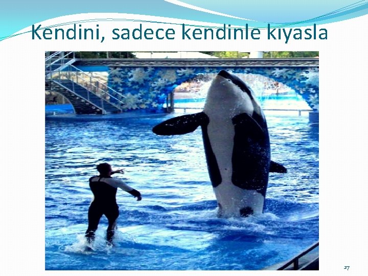 Kendini, sadece kendinle kıyasla 27 