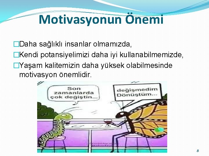 Motivasyonun Önemi �Daha sağlıklı insanlar olmamızda, �Kendi potansiyelimizi daha iyi kullanabilmemizde, �Yaşam kalitemizin daha