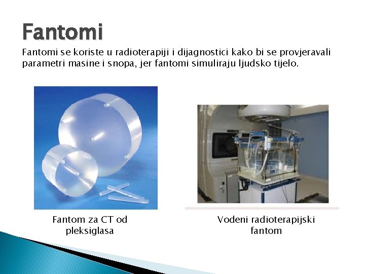 Fantomi se koriste u radioterapiji i dijagnostici kako bi se provjeravali parametri masine i