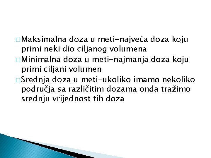 � Maksimalna doza u meti-najveća doza koju primi neki dio ciljanog volumena � Minimalna