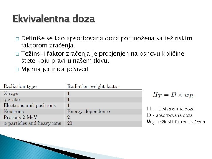 Ekvivalentna doza � � � Definiše se kao apsorbovana doza pomnožena sa težinskim faktorom