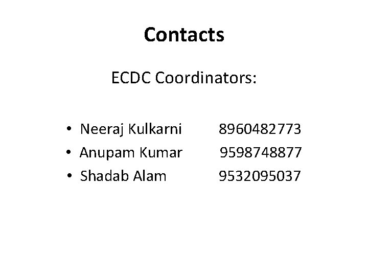 Contacts ECDC Coordinators: • Neeraj Kulkarni • Anupam Kumar • Shadab Alam 8960482773 9598748877