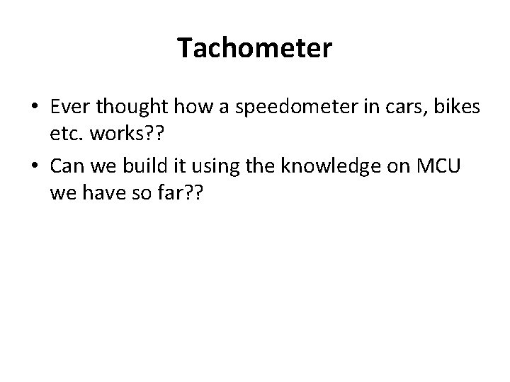 Tachometer • Ever thought how a speedometer in cars, bikes etc. works? ? •