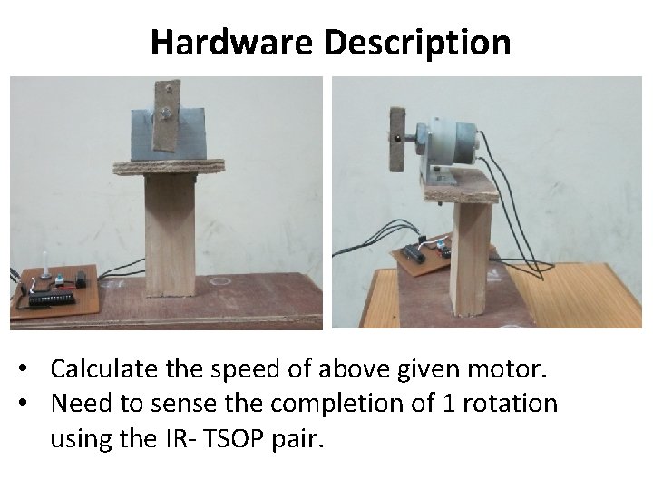Hardware Description • Calculate the speed of above given motor. • Need to sense
