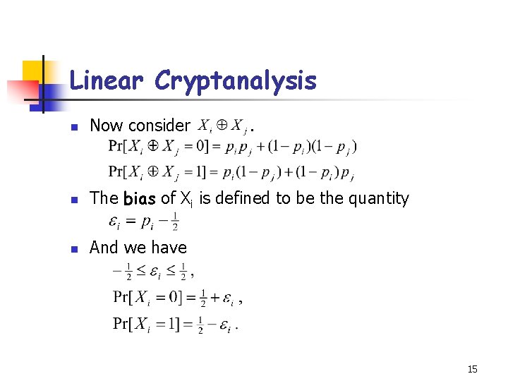 Linear Cryptanalysis n Now consider . n The bias of Xi is defined to Linear Cryptanalysis n Now consider . n The bias of Xi is defined to