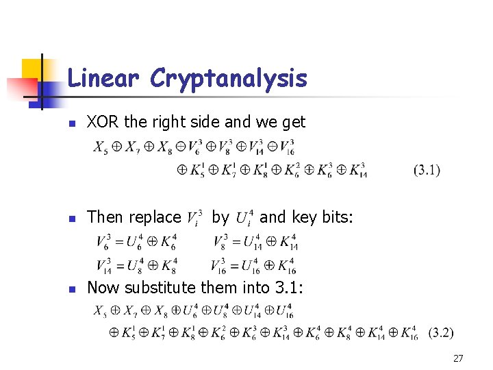 Linear Cryptanalysis n XOR the right side and we get n Then replace n Linear Cryptanalysis n XOR the right side and we get n Then replace n
